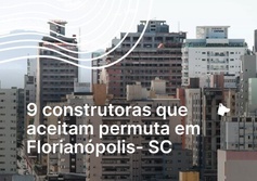 9 construtoras que aceitam permuta em Florianópolis (SC)