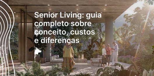 Senior Living: guia completo sobre conceito, custos e diferenças