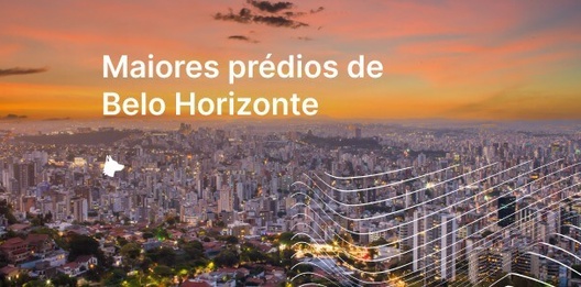 Conheça os maiores prédios de Belo Horizonte