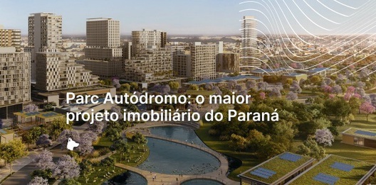 Parc Autódromo: conheça detalhes sobre o maior projeto imobiliário do Paraná