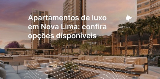 Apartamentos de luxo em Nova Lima: confira 10 opções disponíveis