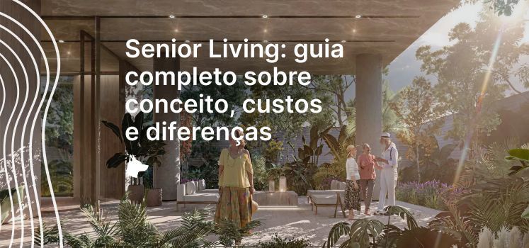 Senior Living: guia completo sobre conceito, custos e diferenças
